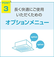 長期間快適にご利用いただくためのオプションメニューが含まれています。